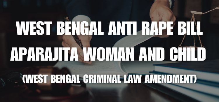 West Bengal Anti Rape Bill- Aparajita Woman and Child (West Bengal Criminal Law Amendment)