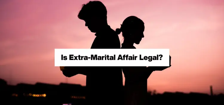 Is An Extra-Marital Affair Still a Crime in India After the New Laws?