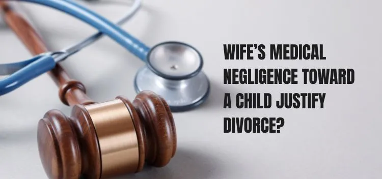 Medical Negligence Against Children by Wife: Can It Be Ground for Divorce?