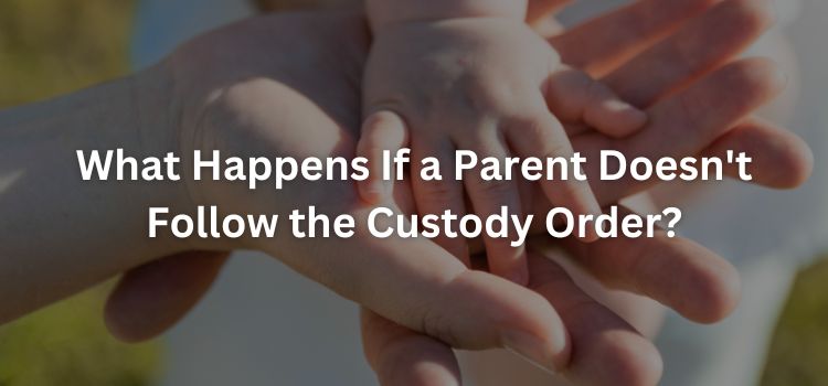 What Happens If a Parent Doesn't Follow the Custody Order?