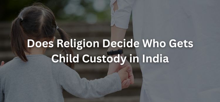 Does Religion Decide Who Gets Child Custody in India Does Religion Decide Who Gets Child Custody in India
