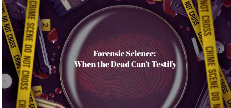 Forensic Science: When the Dead Can't Testify