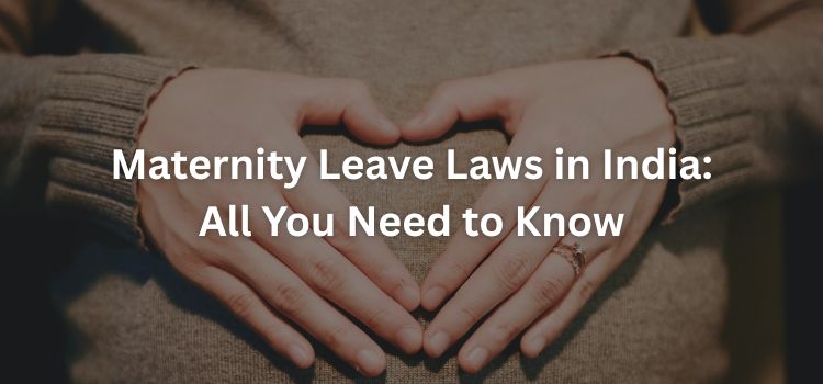 Maternity Leave Laws in India: All You Need to Know