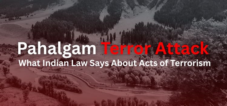 Pahalgam Terror Attack: What Indian Law Says About Acts of Terrorism Pahalgam Terror Attack: What Indian Law Says About Acts of Terrorism
