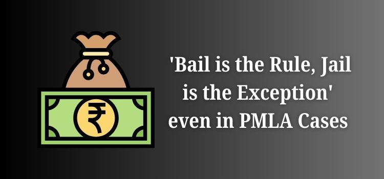 'Bail is the Rule, Jail is the Exception' even in PMLA Cases 'Bail is the Rule, Jail is the Exception' even in PMLA Cases