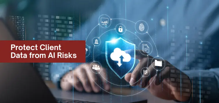How to Protect Confidential Client Data When Using Third-Party AI Tools: A Corporate Counsel’s Guide